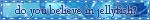 do you believe in jellyfish blinkie